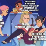 Why does the movie has so much criticism?? ? | CRITICISM ON K-POP DEMON HUNTERS FOR “LACK OF DEVELOPMENT ON PLOT AND CHARACTERS”; CRITICS ON RUJINU BY BEING A RUSHED RELATIONSHIP THAT LACKS CHEMISTRY; SONY ANIMATION STUDIOS; CRITICISM OF K POP DEMON HUNTERS IN IMGFLIP | image tagged in distracted she-ra,k-pop demon hunters | made w/ Imgflip meme maker