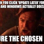 Disclaimer: This never happens | WHEN YOU CLICK ‘UPDATE LATER’ FOR THE 37TH TIME AND WINDOWS ACTUALLY DOESNT UPDATE; YOURE THE CHOSEN ONE | image tagged in memes,you were the chosen one star wars | made w/ Imgflip meme maker