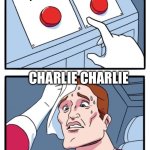 Charlie Charlie | No; Yes; CHARLIE CHARLIE | image tagged in memes,two buttons | made w/ Imgflip meme maker