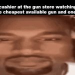 h | the cashier at the gun store watching me buy the cheapest available gun and one bullet | image tagged in h | made w/ Imgflip video-to-gif maker