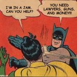 Batman Slapping Robin | YOU NEED LAWYERS, GUNS, AND MONEY!!! I'M IN A JAM.  CAN YOU HELP? | image tagged in memes,batman slapping robin,lawyers,guns,money | made w/ Imgflip meme maker