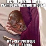 Michael Jordan Crying In Bed | IT’S THE WEEKEND, BUT I CAN’T GO ON VACATION TO DUBAI; MY 2-CENT PORTFOLIO IS STILL… 2 CENTS. | image tagged in michael jordan crying in bed | made w/ Imgflip meme maker