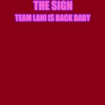 Red Background | THE SIGN; TEAM LANI IS BACK BABY | image tagged in red background | made w/ Imgflip meme maker