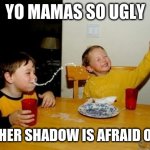 "AHHHHHH UGLY LADY" ahh shadow | YO MAMAS SO UGLY; EVEN HER SHADOW IS AFRAID OF HER | image tagged in memes,yo mamas so fat,funny,roasting,ugly,shadow | made w/ Imgflip meme maker