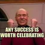 Any success is worth celebrating | ANY SUCCESS IS WORTH CELEBRATING | image tagged in success,celebrate | made w/ Imgflip meme maker