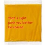 that's right punk you better be scared cheese template