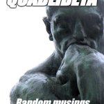 QUADLIBETA | QUADLIBETA; Random musings of Grant Alford | image tagged in the thinker | made w/ Imgflip meme maker