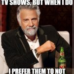 Game of Thrones | I DON'T ALWAYS WATCH TV SHOWS, BUT WHEN I DO; I PREFER THEM TO NOT END LIKE GAME OF THRONES | image tagged in memes,the most interesting man in the world | made w/ Imgflip meme maker
