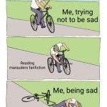 Bike Fall | Me, trying not to be sad; Reading marauders fanfiction; Me, being sad | image tagged in memes,bike fall | made w/ Imgflip meme maker