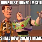 X, X Everywhere Meme | I HAVE JUST JOINED IMGFLIP; I SHALL NOW CREATE MEMES | image tagged in memes,x x everywhere | made w/ Imgflip meme maker