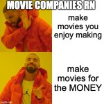 Drake Hotline Bling Meme | MOVIE COMPANIES RN; make movies you enjoy making; make movies for the MONEY | image tagged in memes,drake hotline bling | made w/ Imgflip meme maker