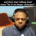 I might laugh | When you're at a funural and they start talking bout' some "he is no longer amongus": | image tagged in gifs,funny,meme,memes,funny memes,funny meme | made w/ Imgflip video-to-gif maker