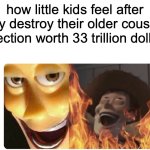 Where their manners at? | how little kids feel after they destroy their older cousin's collection worth 33 trillion dollars: | image tagged in satanic woody,funny,memes,little kids,relatable,diabolical | made w/ Imgflip meme maker