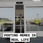 Posting Memes In Real Life | image tagged in gifs,posting memes in real life | made w/ Imgflip video-to-gif maker