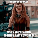 Scarlett Witch smirk | THE LOOK YOU GET; WHEN YOU'RE ASKED TO HELP A LAZY COWORKER | image tagged in scarlett witch,lazy coworker,coworkers | made w/ Imgflip meme maker