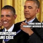 Winning matters the most | JUDGE BEING THE PRIMARY ACCUSED IN A CASE; JUDGE DISMISSING THE SAME CASE | image tagged in obama medal | made w/ Imgflip meme maker