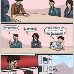 Should have been an Email | We are having meetings because work is not getting done. Very productive; I have things to do. Couldn't this have been a email ? Motivating; THESE MEETINGS ARE PUTTING ME BEHIND. | image tagged in memes,boardroom meeting suggestion,email,waste of time,micromanager,common sense | made w/ Imgflip meme maker