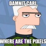 Major Monogram | DAMNIT CARL; WHERE ARE THE PIXELS | image tagged in major monogram | made w/ Imgflip meme maker