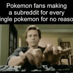 Seriously whats up with that? | Pokemon fans making a subreddit for every single pokemon for no reason | image tagged in gifs,pokemon,typing | made w/ Imgflip video-to-gif maker