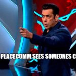 salman khan in big boss | AS SOON AS PLACECOMM SEES SOMEONES CAMERA OFF | image tagged in salman khan in big boss | made w/ Imgflip meme maker