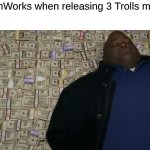 Never Really Cared For The Trolls Movies | DreamWorks when releasing 3 Trolls movies: | image tagged in guy sleeping on pile of money,memes,dreamworks,movies | made w/ Imgflip meme maker