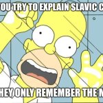 Save Me Jebus | WHEN YOU TRY TO EXPLAIN SLAVIC CULTURE; BUT THEY ONLY REMEMBER THE MEMES | image tagged in save me jebus,slm,slavic lives matter | made w/ Imgflip meme maker