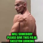 Funny | WILL SOMEBODY PLEASE GIVE THIS P.O.W. SKELETON LOOKING SOMMOMABITCH A SANDWICH? | image tagged in funny,skeleton,hungry,skinny,sandwich,food | made w/ Imgflip meme maker
