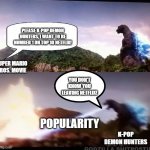 Since Super Mario Bros. Movie will be leaving soon on Netflix, I maked a meme for you..... | PLEASE K-POP DEMON HUNTERS, I WANT TO BE NUMBER 1 ON TOP 10 NETFLIX! SUPER MARIO BROS. MOVIE; YOU DON'T KNOW YOU LEAVING NETFLIX! K-POP DEMON HUNTERS; POPULARITY | image tagged in godzilla atomic breath | made w/ Imgflip meme maker