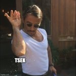 Tsek AFR | TSEK | image tagged in salt bae | made w/ Imgflip meme maker