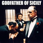 Godfather kissing hand | GODFATHER OF SICILY | image tagged in godfather kissing hand | made w/ Imgflip meme maker