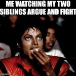 This probably had been used before but idc. | ME WATCHING MY TWO SIBLINGS ARGUE AND FIGHT | image tagged in gifs,funny,siblings,fight,watching,if you read this tag you are cursed | made w/ Imgflip video-to-gif maker