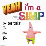 Yeah im a simp | terrorist | image tagged in yeah im a simp | made w/ Imgflip meme maker