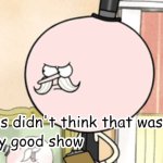 Pops didn't find that a jolly good show