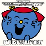 Yeah the meme I'm talking about is in the stream named "M" | MISTAKES IN MY MEME:
THE TITLE OF MY PREVIOUS MEME IS SUPPOSED TO BE"MR BUMP IN THE "BIRDS" EPISODE:AAHH~ YOU NEVER LEARNT ME:ヘ⁠（⁠。⁠□⁠°⁠）⁠ヘ"; I'M JUST A SILLY GIRLY | image tagged in little miss,silly,mr men,sus,mr bump,oh wow are you actually reading these tags | made w/ Imgflip meme maker