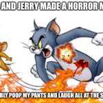 Hollywood: approving. Spielberg: approving. My mum: probably not | IF TOM AND JERRY MADE A HORROR MOVIE... I'D PROBABLY POOP MY PANTS AND LAUGH ALL AT THE SAME TIME. | image tagged in tom and jerry,horror movie | made w/ Imgflip meme maker