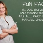 Yo!! Wildly overstuffed cross-over flick(s)!!! Let's go already!!! | FUN FACT:; G.I. JOE, GODZILLA
AND TRANSFORMERS
ARE ALL PART OF THE
MARVEL UNIVERSE | image tagged in teacher meme,marvel,gi joe,transformers,godzilla | made w/ Imgflip meme maker