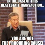 You are not the father | IN THE CASE OF THIS REAL ESTATE TRANSACTION... YOU ARE NOT THE PROCURING CAUSE! | image tagged in you are not the father | made w/ Imgflip meme maker