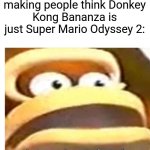 Bruh | Nintendo after making people think Donkey Kong Bananza is just Super Mario Odyssey 2: | image tagged in that wasn't part of my plan | made w/ Imgflip meme maker