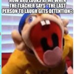 Detention for me :) | HOW BRO LOOKS AT ME WHEN THE TEACHER SAYS "THE LAST PERSON TO LAUGH GETS DETENTION": | image tagged in jeffy funny face | made w/ Imgflip meme maker