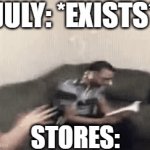 IT'S JULY, WHO NEEDS A CHRISTMAS TREE YET? | JULY: *EXISTS*; STORES: | image tagged in gifs,christmas,too early | made w/ Imgflip video-to-gif maker