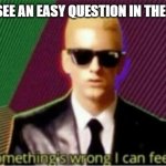 Rap God - Something's Wrong | WHEN YOU SEE AN EASY QUESTION IN THE MATH TEST: | image tagged in rap god - something's wrong | made w/ Imgflip meme maker