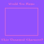 Blank Meme: Would You Name This Unnamed Character?