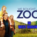 We Bought A Zoo | IN
WEST VIRGINIA | image tagged in we bought a zoo | made w/ Imgflip meme maker