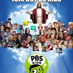 join us pbs kids | JOIN US PBS KIDS | image tagged in meme heaven,pbs kids,join us,rip,childhood ruined,government | made w/ Imgflip meme maker
