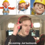 Its evolving just backwards | image tagged in its evolving just backwards,bob the builder | made w/ Imgflip meme maker