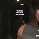 Truck drivers in texas be like | THE TRUCK THAT KEEPS TAILGATING ME; ME DRIVING 90MPH IN THE MIDDLE LANE | image tagged in death stranding 2 mannequin | made w/ Imgflip meme maker