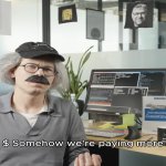 Somehow we're paying more