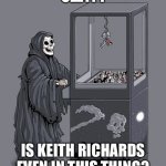 Ozzman Cometh | OZZY?! IS KEITH RICHARDS EVEN IN THIS THING? | image tagged in grim reaper claw machine | made w/ Imgflip meme maker