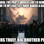Big brother Meme | DEAR MARIO, THE PARTY WOULD LIKE TO REMIND YOU PLEASE COME TO MY CASTLE, I HAVE BAKED A CAKE FOR YOU; -YOURS TRULY, BIG BROTHER PEACH | image tagged in big brother ingsoc | made w/ Imgflip meme maker