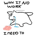 WHY IT NO WORK I NEED TO